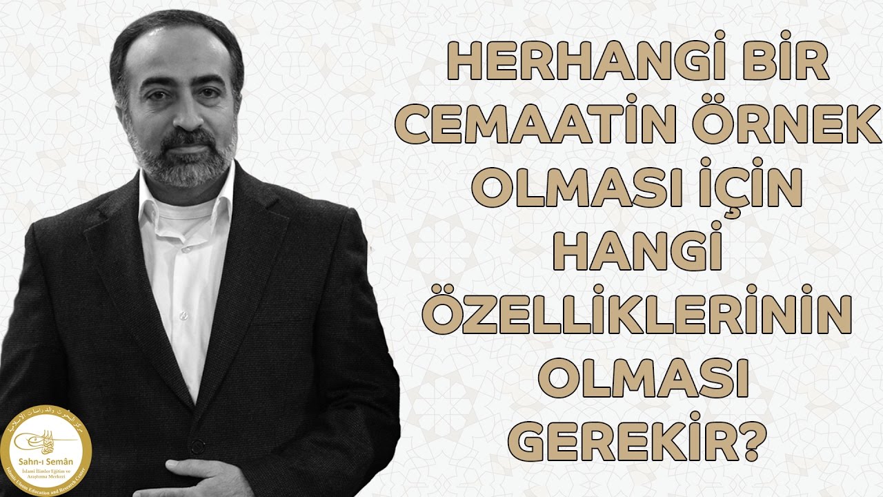 Ebubekir Sifil - Herhangi Bir Cemaatin Örnek Olması için Hangi Özellikleri Olması Gerekir?