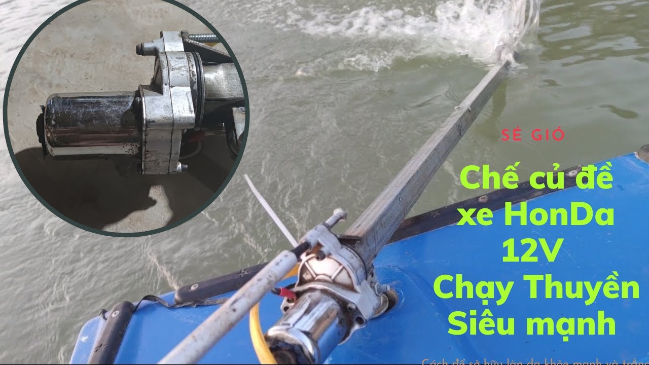 Tôi tự chế Mô tơ chạy thuyền bằng củ đề xe Honda 12V chạy cực khỏe.