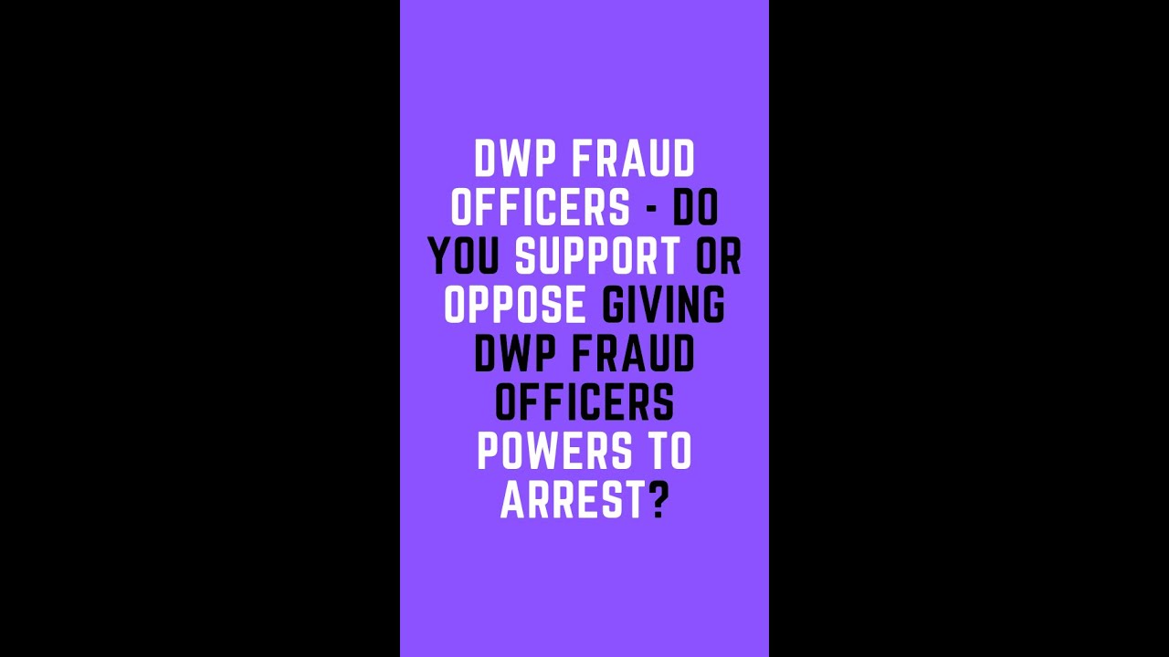 DWP Fraud Officers - Do you support or oppose giving DWP Fraud Officers powers to arrest?