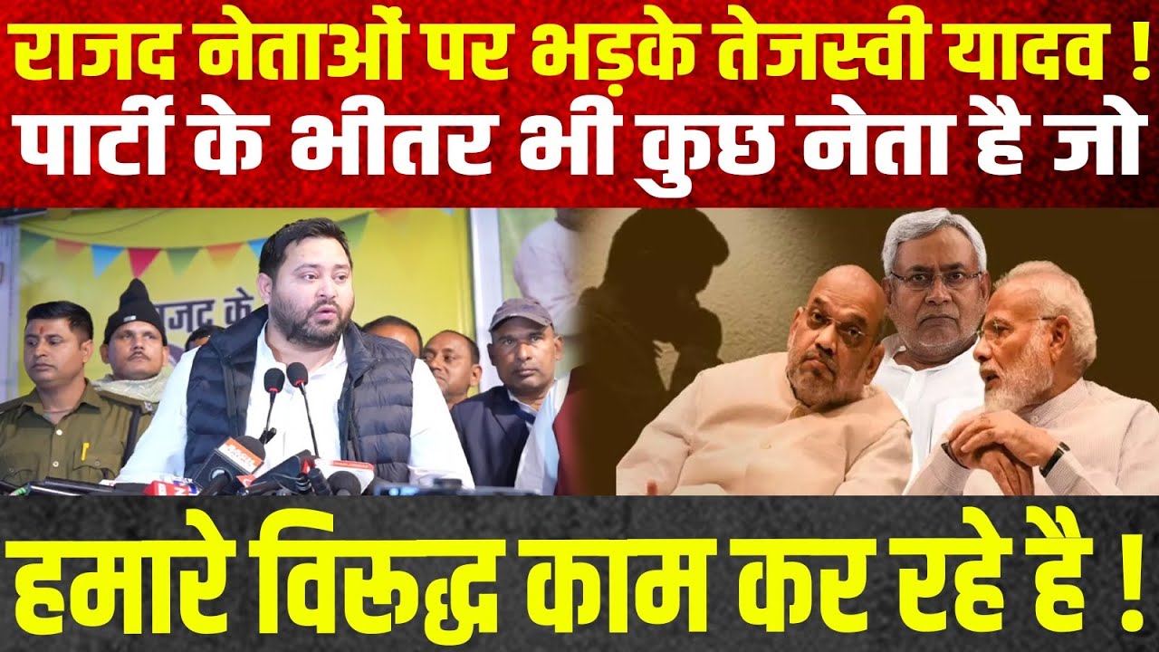 राजद नेताओं पर भड़के तेजस्वी यादव !, पार्टी के भीतर भी कुछ नेता है जो हमारे विरूद्ध काम कर रहे है !