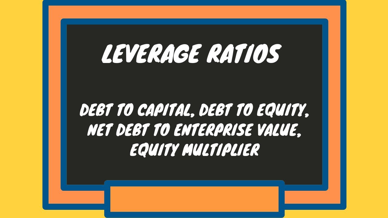 leverage ratios - Debt to capital, Debt to equity, Net debt to enterprise value, Equity multiplier