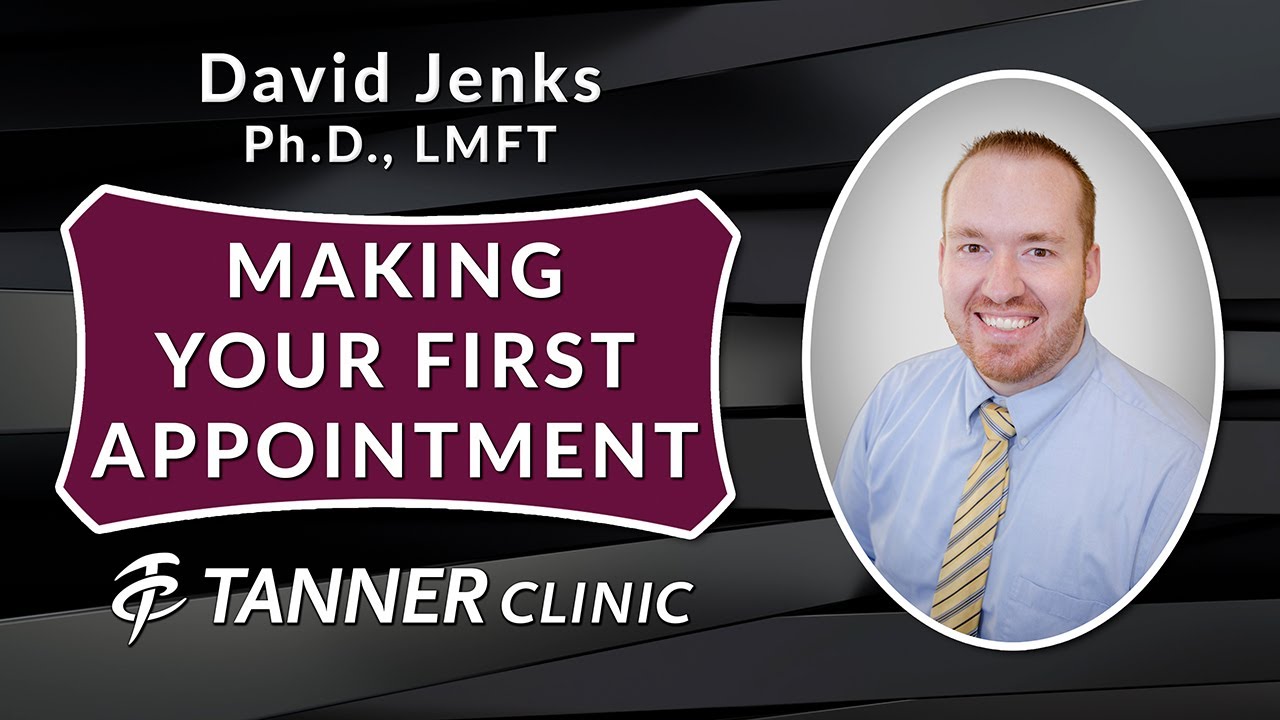 Making Your First Appointment with David Jenks, Ph.D., LMFT at Tanner Clinic in Layton, Utsh