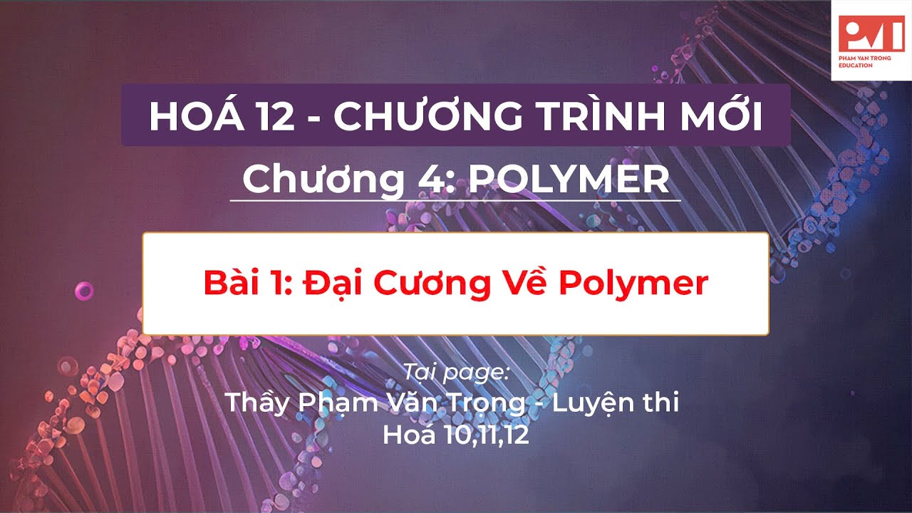H&Oacute;A 12- CHƯƠNG 4- L&Yacute; THUYẾT POLYMER PHẦN 1