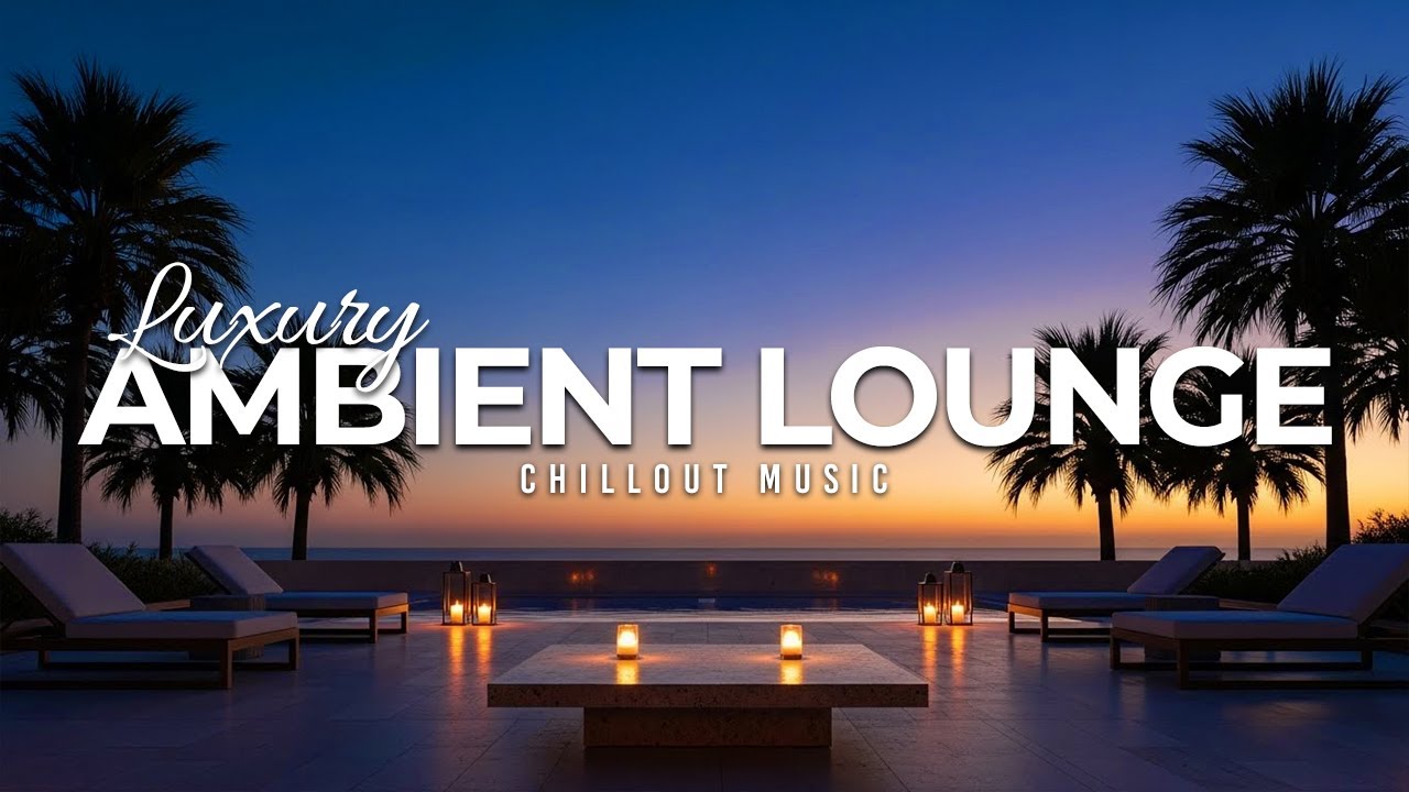 Luxury Chillout Lounge 2025 | Ambient Music Collection for Relaxation