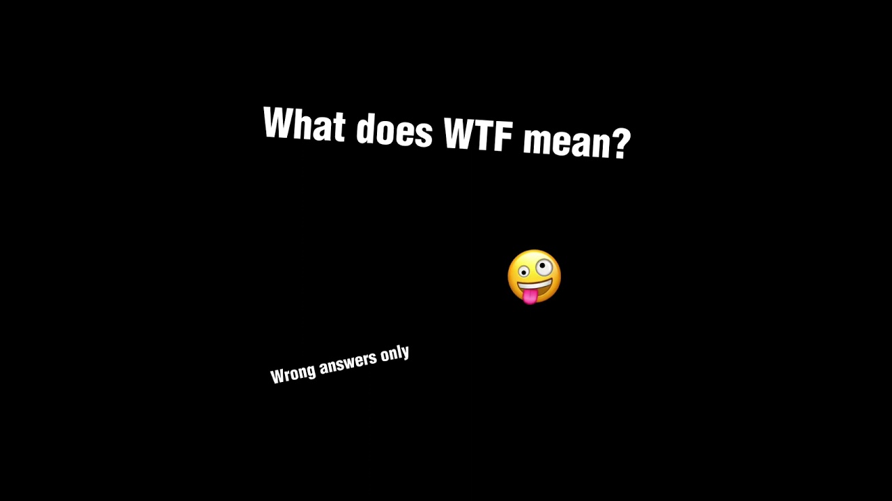 What does WTF mean? ( wrong answers only )