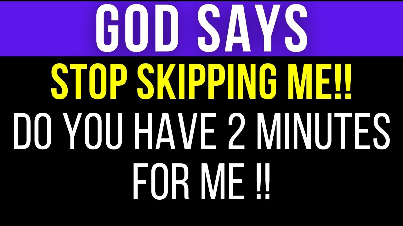 God Says: Stop Skipping Me - Would You Take The Time To LISTEN To this?