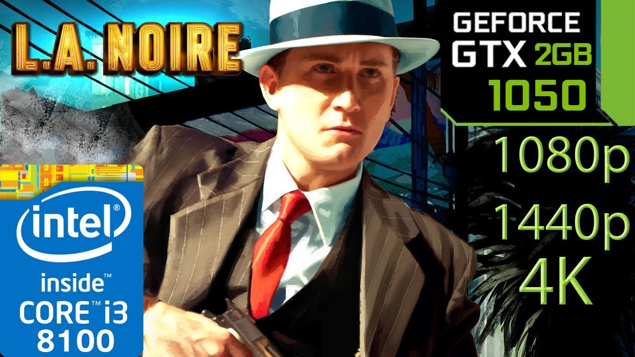 L.A Noire - GTX 1050 2gb - 1080p - 1440p - 4K - Benchmark - i3 8100
