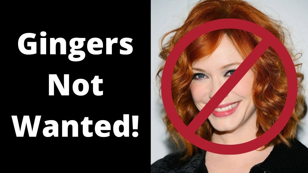 Gingers Not Wanted!