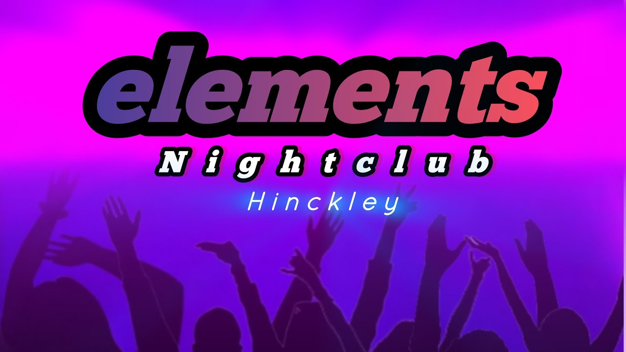Elements Nightclub In Hinckley