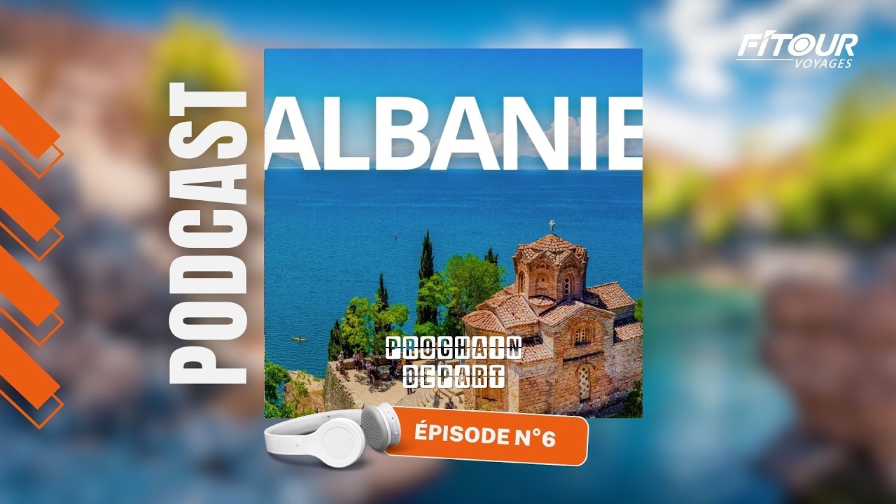 PROCHAIN DÉPART | L'Albanie, le dernier secret de l'Europe ?