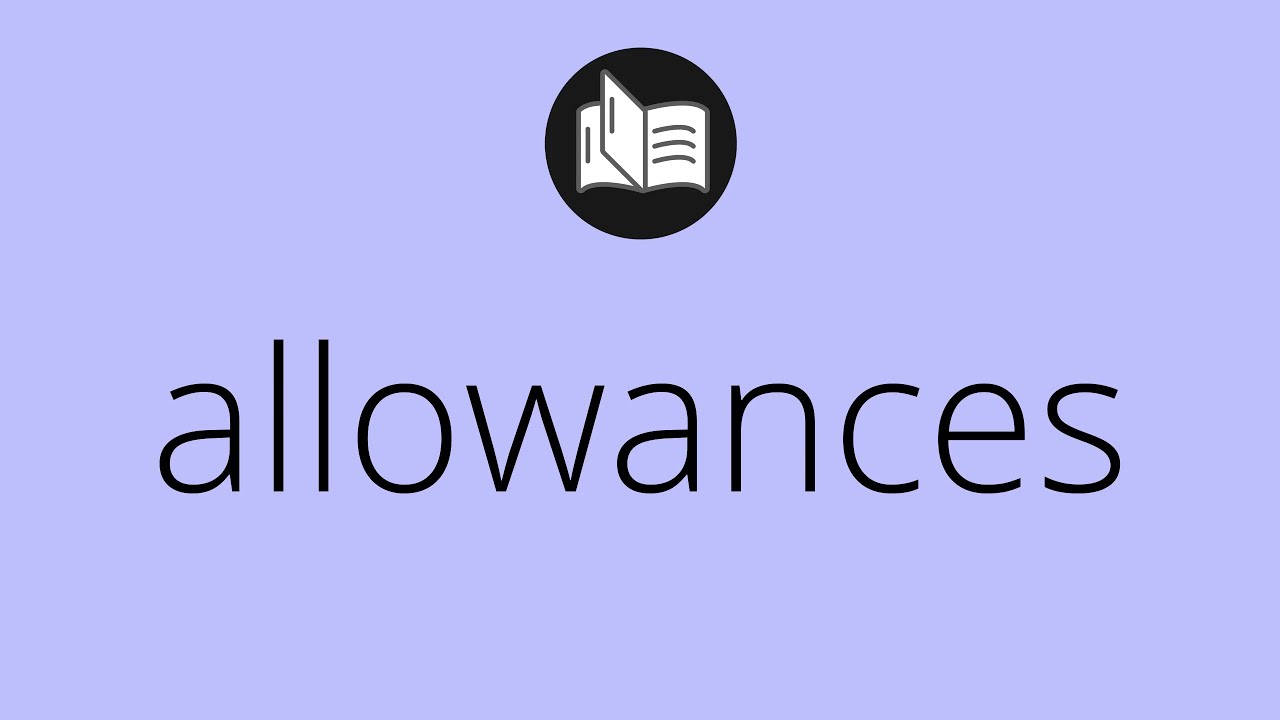 What ALLOWANCES means &bull; Meaning of ALLOWANCES &bull; allowances MEANING &bull; allowances DEFINITION