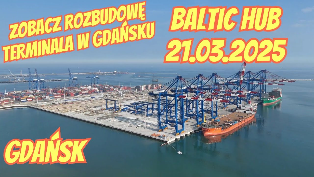 BALTIC HUB - ZOBACZ ROZBUDOWĘ NOWOCZESNEGO TERMINALA KONTENEROWGO W GDAŃSKU 21.03.2025