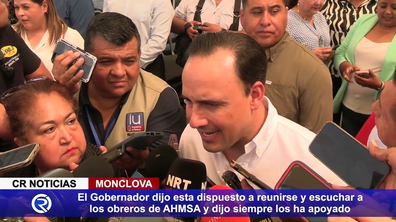 El Gobernador dijo está dispuesto a reunirse y escuchar a los obreros de #AHMSA