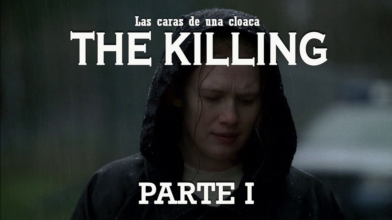 The Killing- Las caras de una cloaca [Parte I]