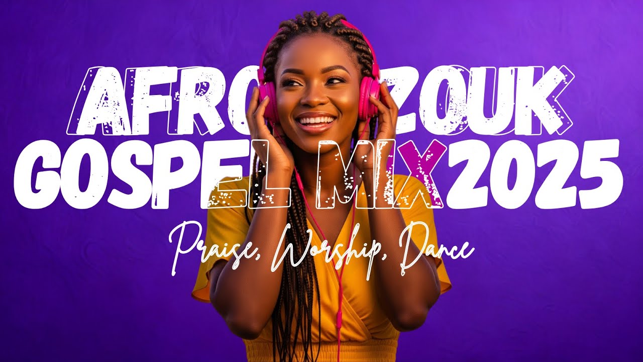Afro-Zouk Gospel Mix 2025 | Uplifting Praise & Worship Songs for the Soul