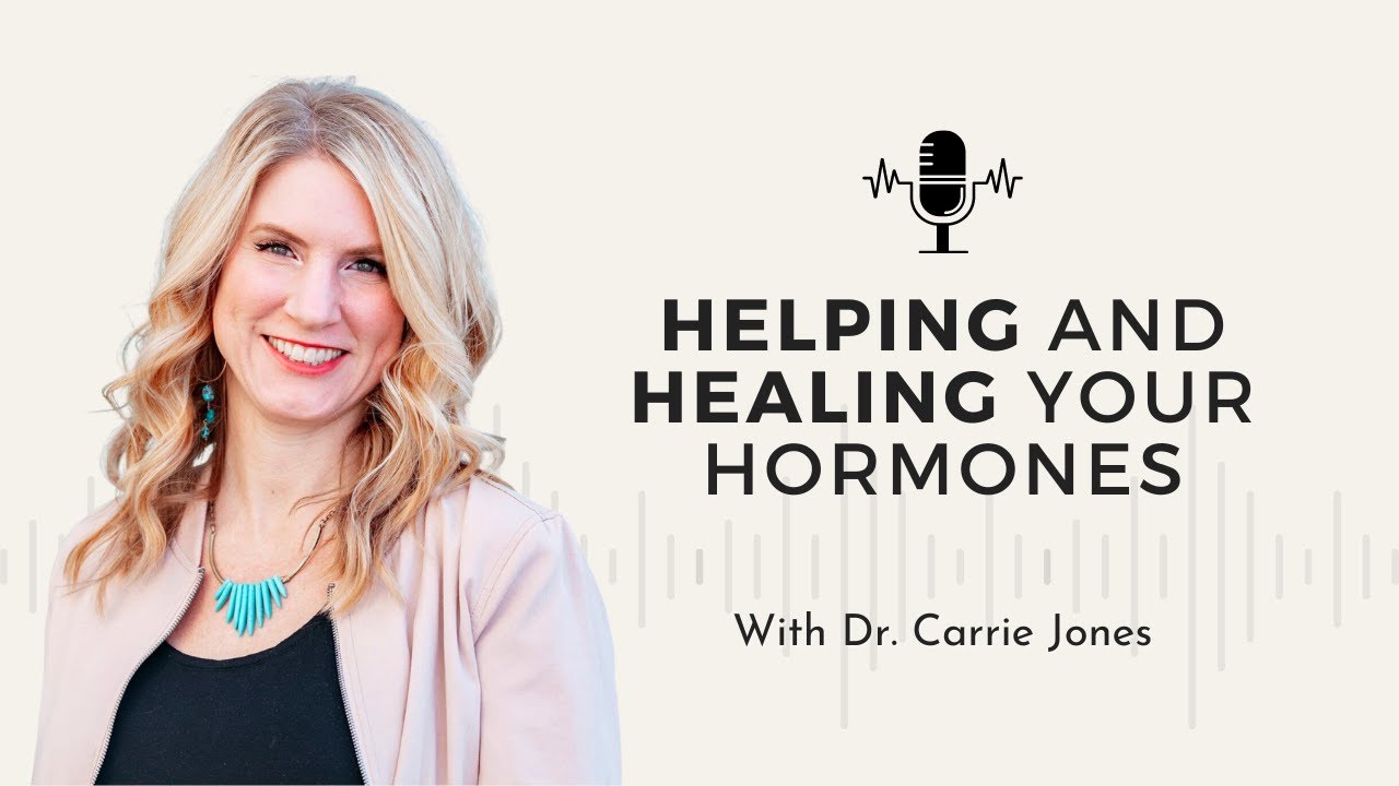3 - Helping & Healing Your Hormones w/ Dr. Carrie Jones