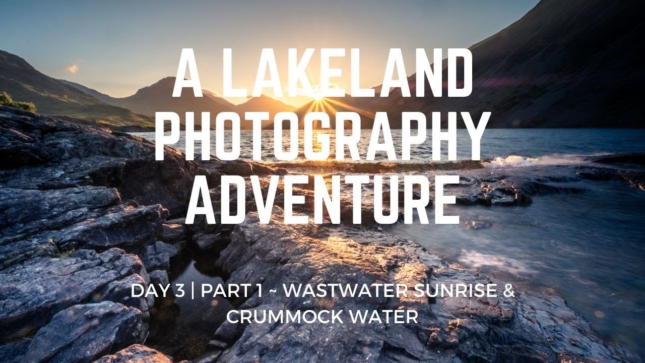 A Lakeland Photography Adventure Day 3 Part 1 | Wastwater Sunrise | Crummock Water