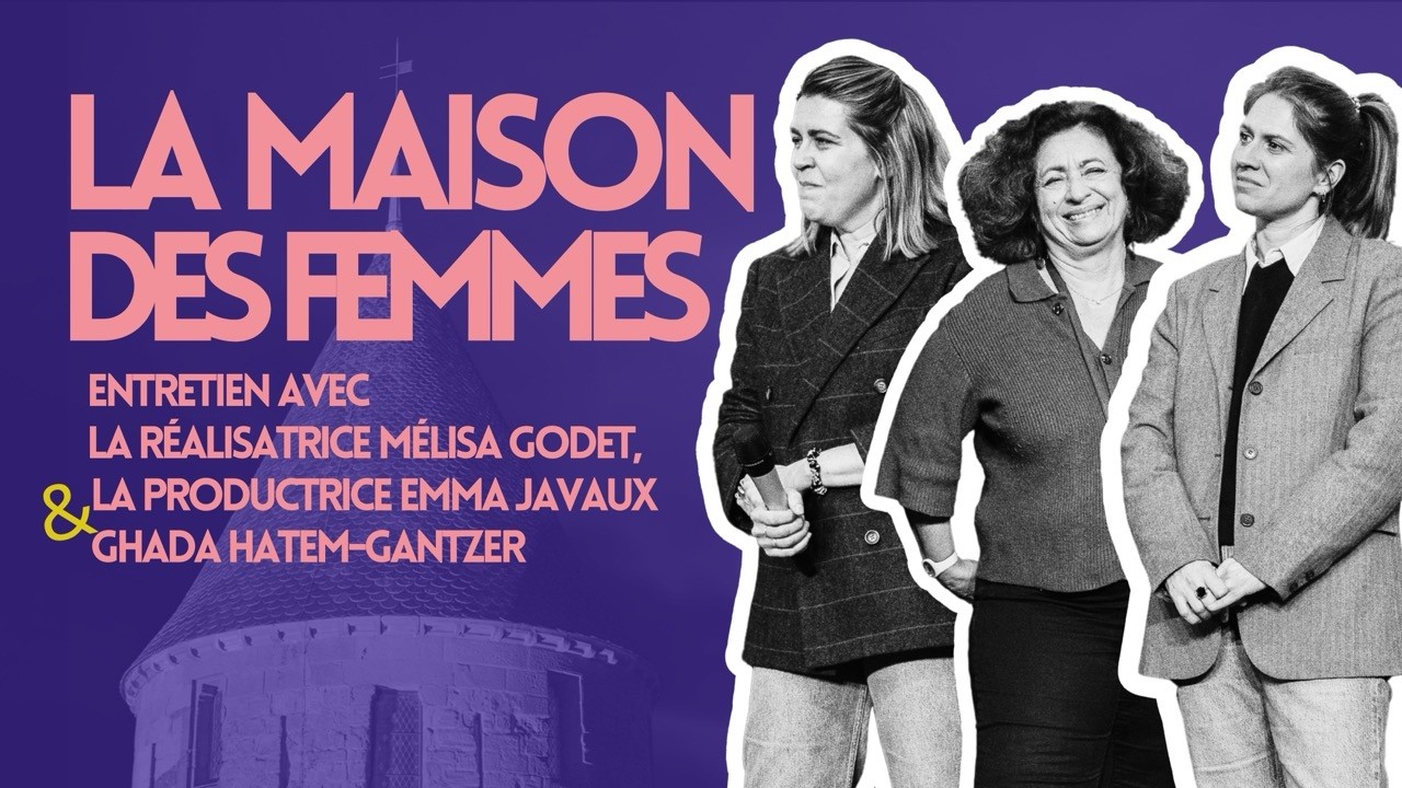 LA MAISON DES FEMMES | Entretien long avec Mélisa Godet, Emma Javaux et Ghada Hatem