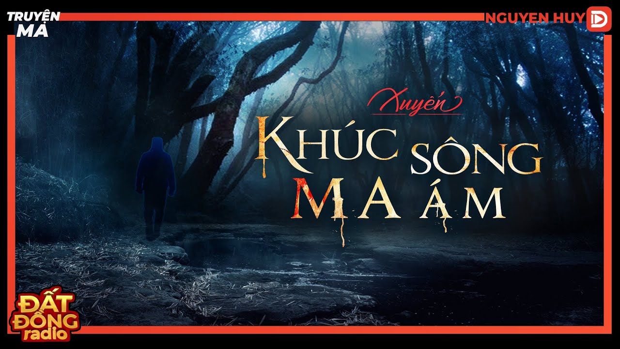 Truyện ma : KHÚC SÔNG MA ÁM - Chuyện ma miền Tây sông nước Nguyễn Huy diễn đọc
