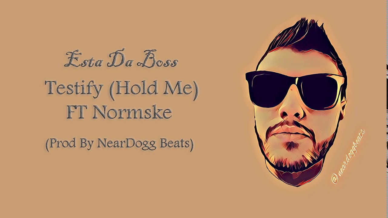 Esta Da Boss - Testify (Hold Me) FT. Normske Prod By NearDogg Beats