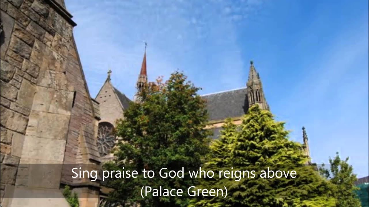 Sing praise to God who reigns above - Palace Green