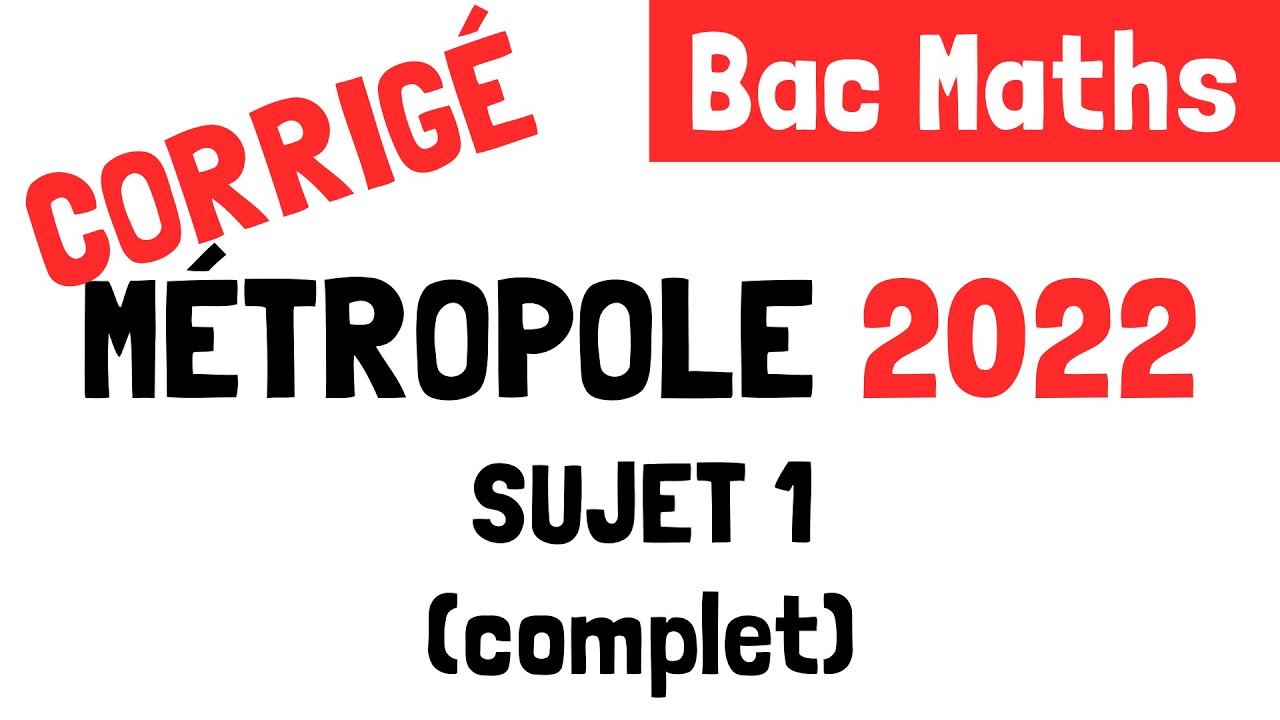 Bac Maths : Correction du sujet 1 de Métropole 2022 (11 mai 2022)