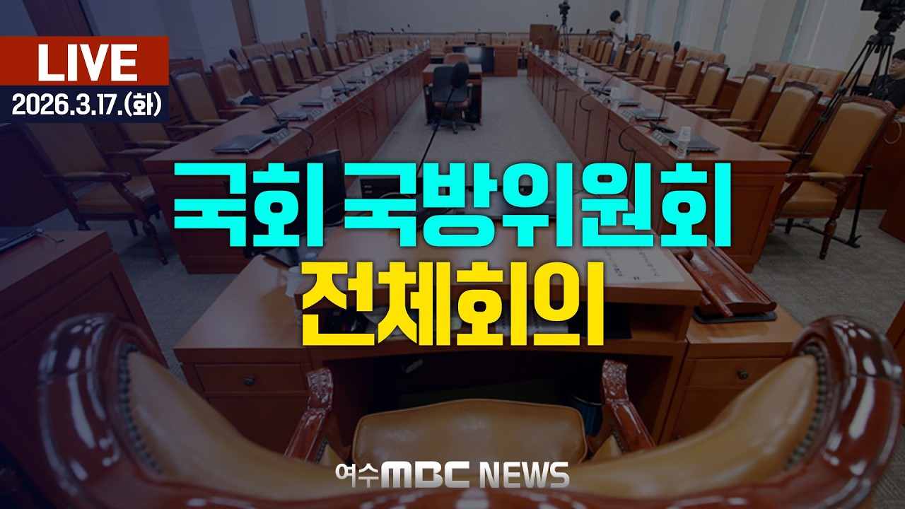 🔴[국회] 국방위원회 - 전체회의 [LIVE] 여수MBC 중계방송 (2026.3.17.)