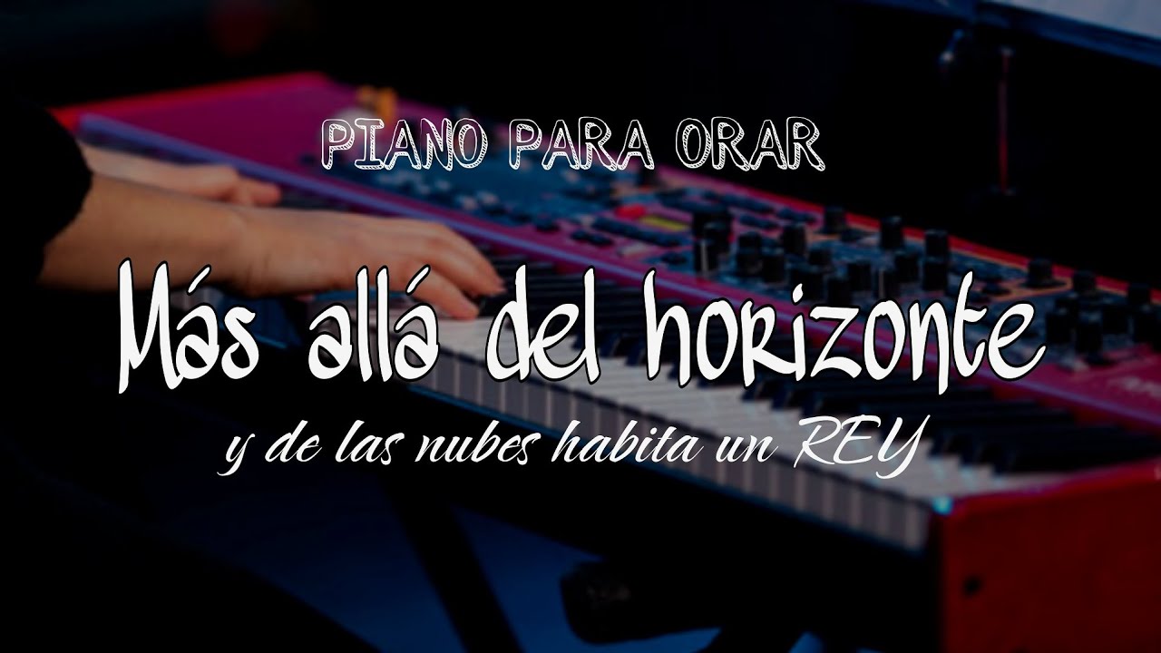 PIANO PARA ORAR | MÁS ALLÁ DEL HORIZONTE | Melodías de meditación - relajación