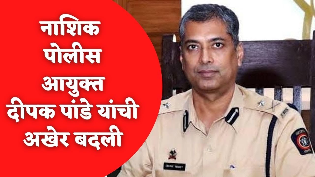 Nashik पोलीस आयुक्त Deepak Pandey यांची अखेर बदली | Nashik Police Commissioner