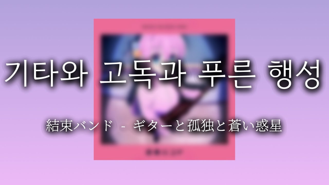 기타와 고독과 푸른 행성 (ギターと孤独と蒼い惑星)- 결속 밴드 [가사/발음/해석]