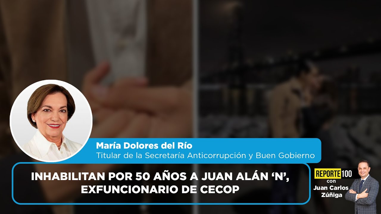 Inhabilitan por 50 años a Juan Alán ‘N’, exfuncionario de Cecop | REPORTE 100