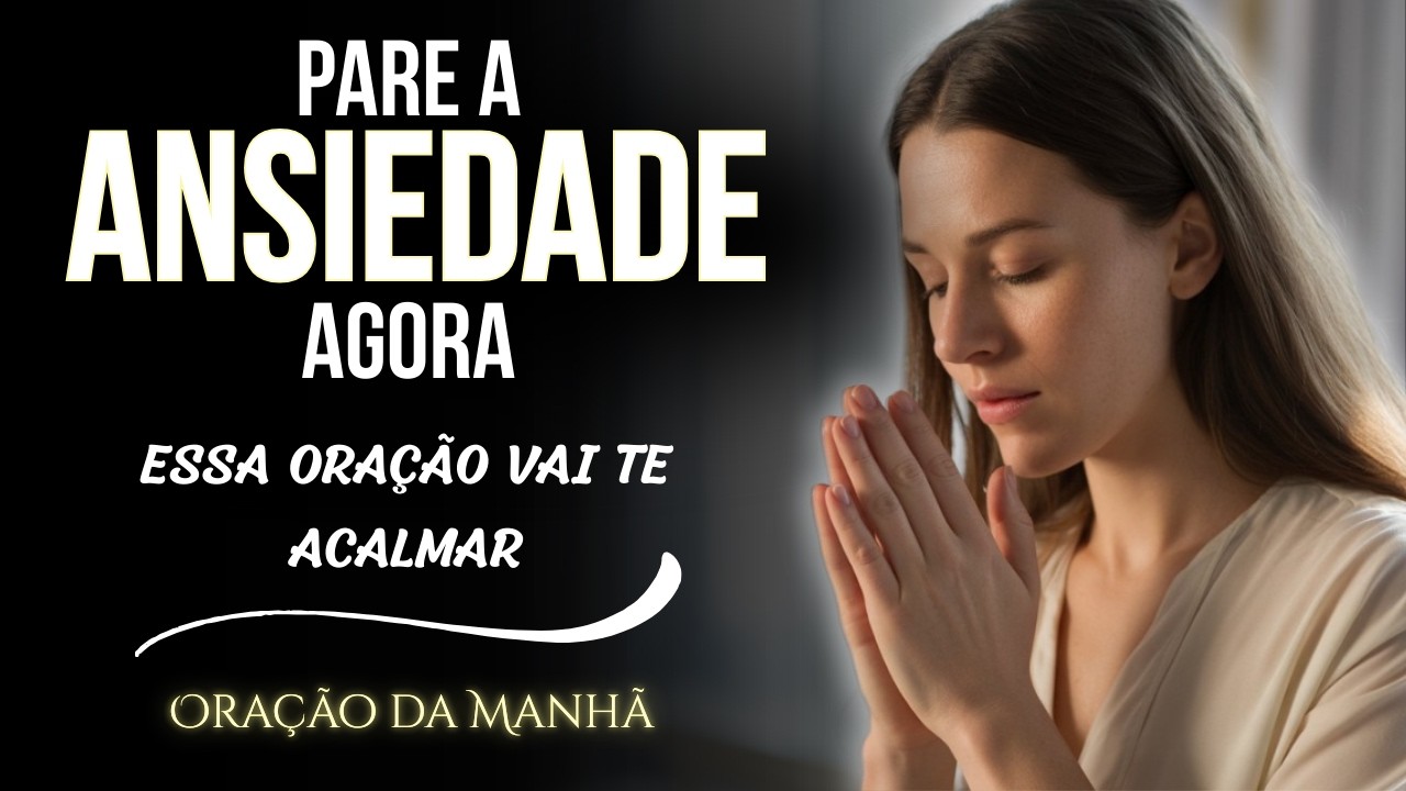 OUÇA ESTA ORAÇÃO HOJE - Ela vai arrancar a sua Ansiedade | Oração da Manhã