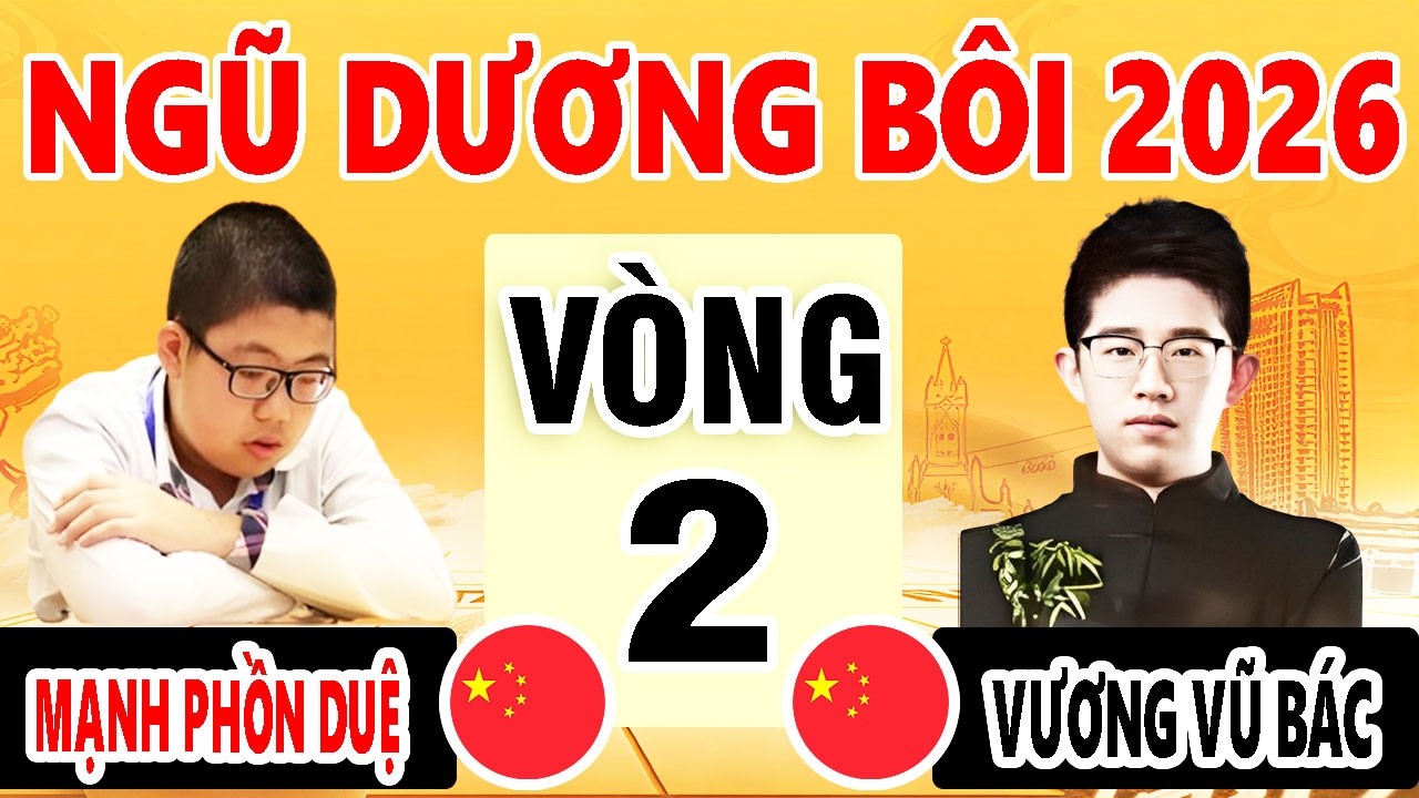 VÒNG 2 - MẠNH PHỒN DUỆ ( TRUNG QUỐC ) VS VƯƠNG VŨ BÁC ( TRUNG QUỐC ) | NGŨ DƯƠNG BÔI 2026