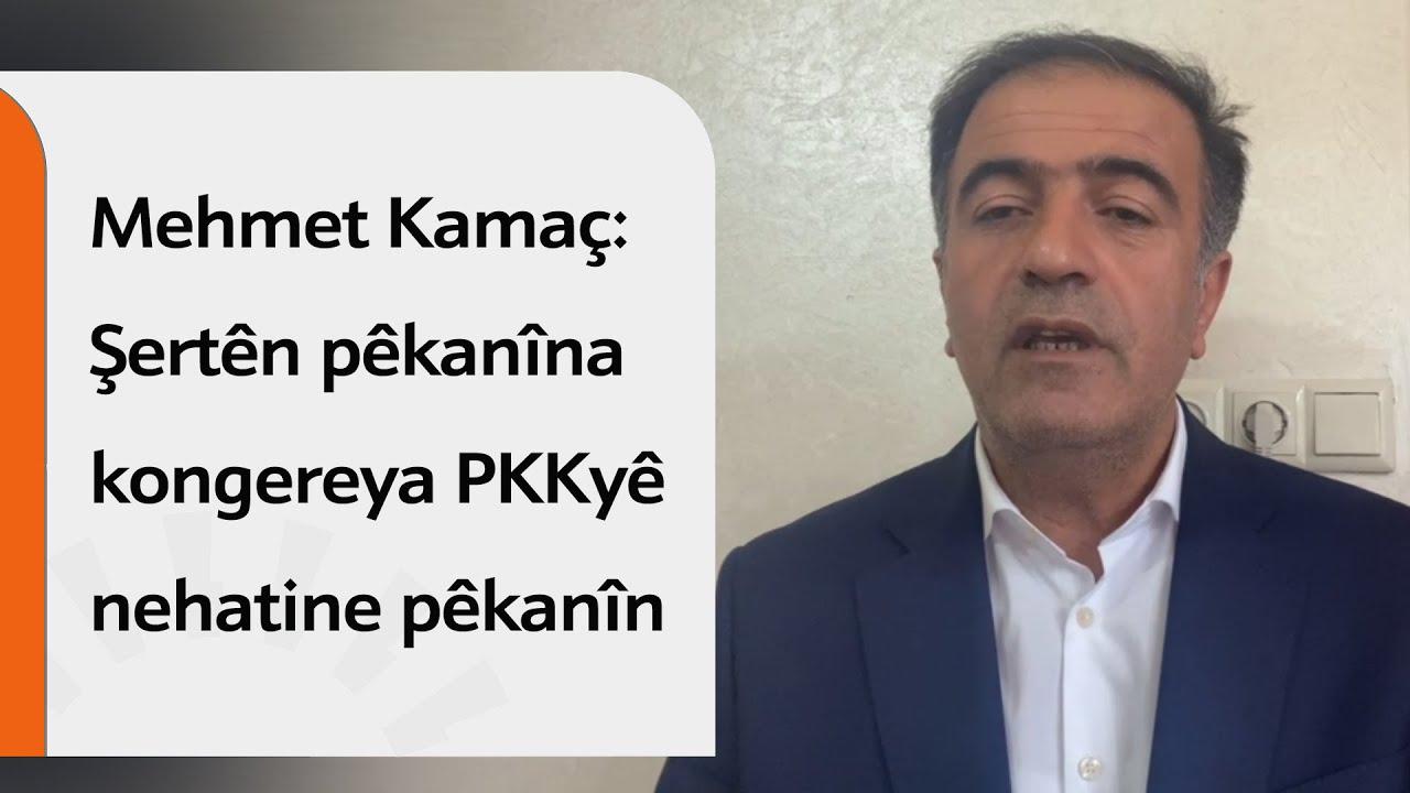 Mehmet Kamaç: Şertên pêkanîna kongereya PKKyê nehatine pêkanîn