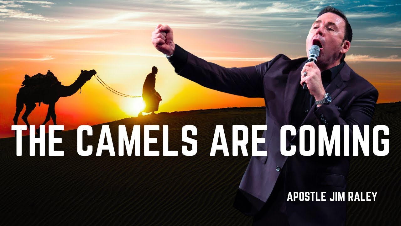 The Camels Are Coming | Apostle Jim Raley