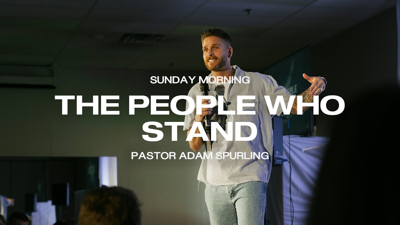 The People Who Stand | Pastor Adam Spurling
