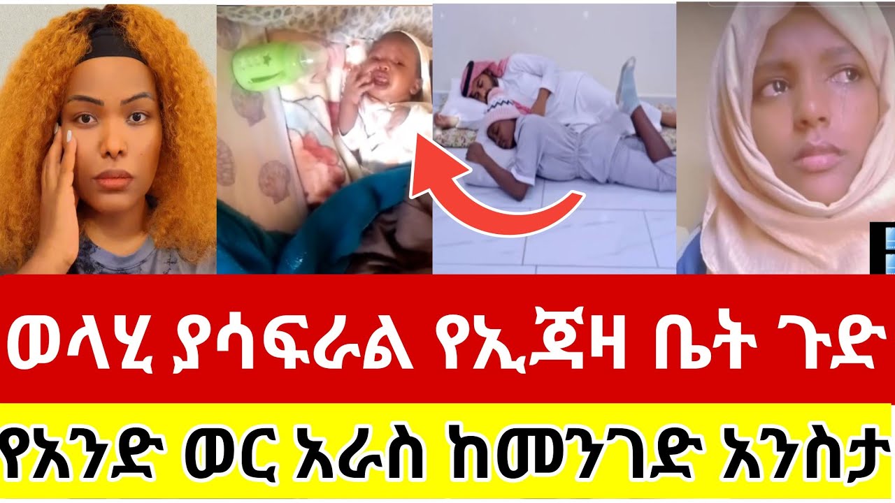 #ወላሂ#ያሳፍራል#የኢጃዛ#ቤት ጉድ#የአንድ ወር#አራስ#ከመንገድ#ወድቃ#አግንታት#አንስታ#ቤቷ#ወስዳት#ህፃኗን#ጥላባት#ጠፋች#ጉድ#አረገቻት#ስደት #አረብሀገር  