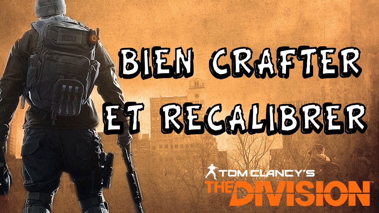 Comment bien crafter et recalibrer / Craft avancé ( The Division )