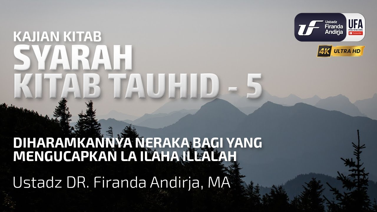 Syarah Kitab Tauhid #5: Diharamkannya Neraka Bagi Yang Mengucapkan Lailahailallah - Ust Dr. Firanda