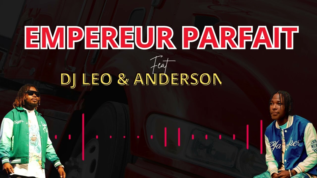 EMPEREUR PARFAIT Feat DJ LEO & ANDERSON 1ER - GROS CAMION ROUGE