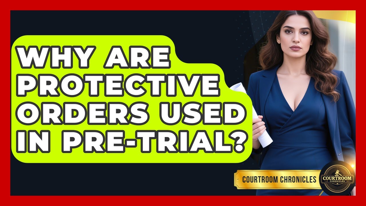 Why Are Protective Orders Used In Pre-trial? - Courtroom Chronicles