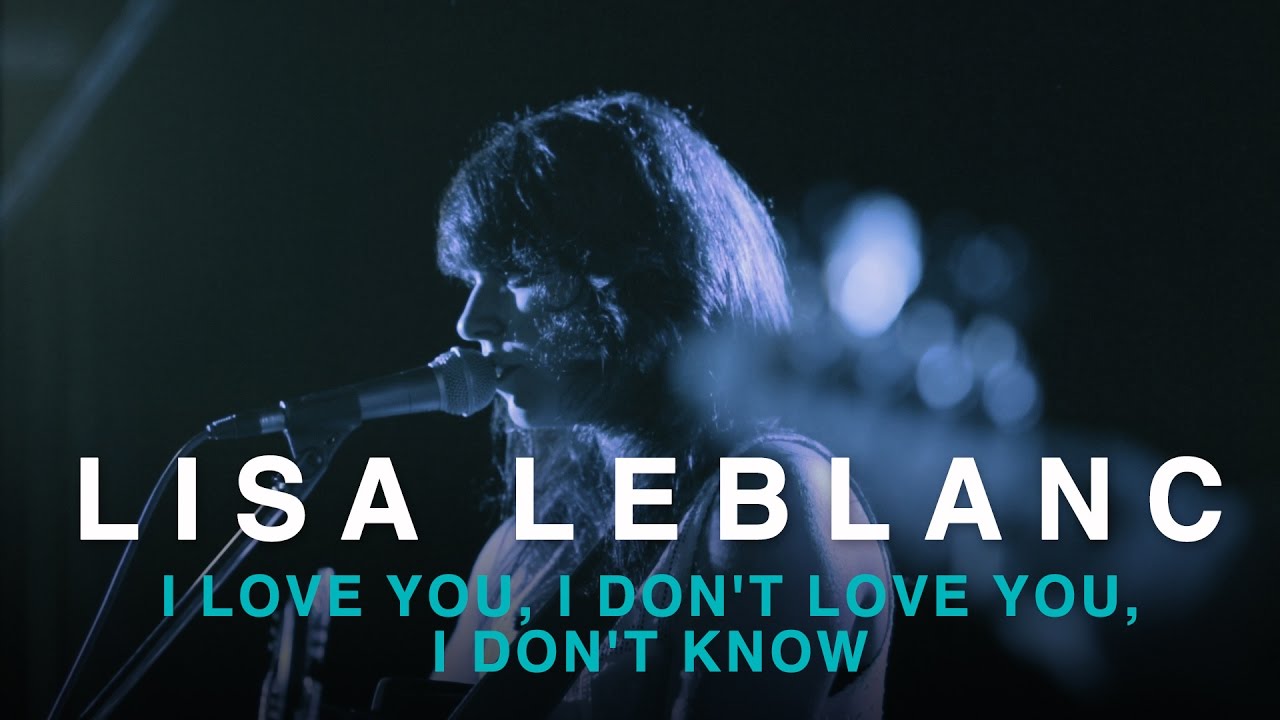 Lisa LeBlanc | I Love You, I Don't Love You, I Don't Know