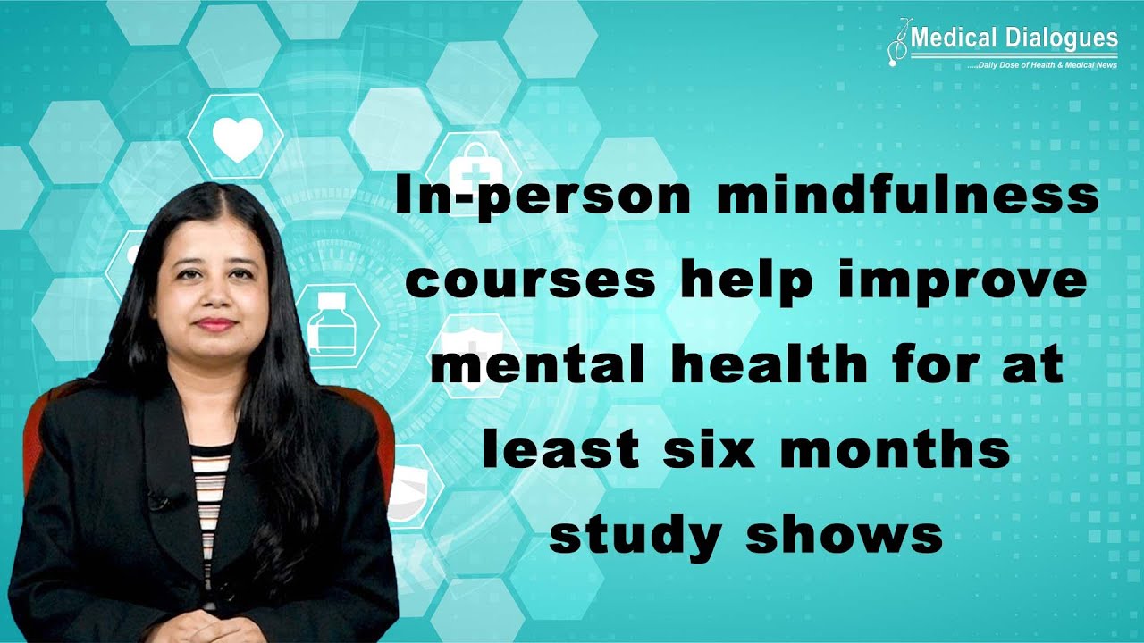 In person mindfulness courses help improve mental health for at least six months, study shows