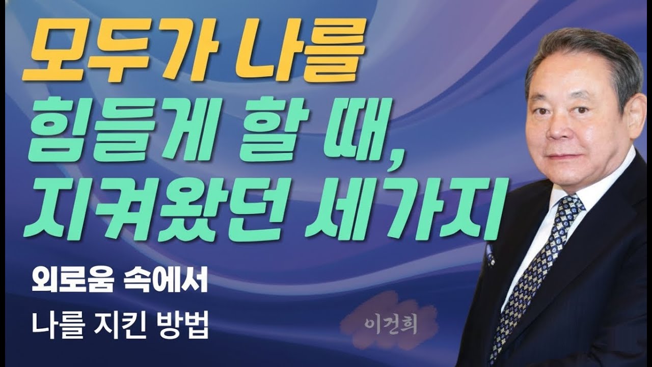 모두가 나를 힘들게 할 때 지켜야 할 3가지 | 이건희 회장의 마지막 조언