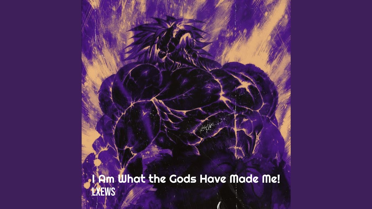 I Am What the Gods Have Made Me!