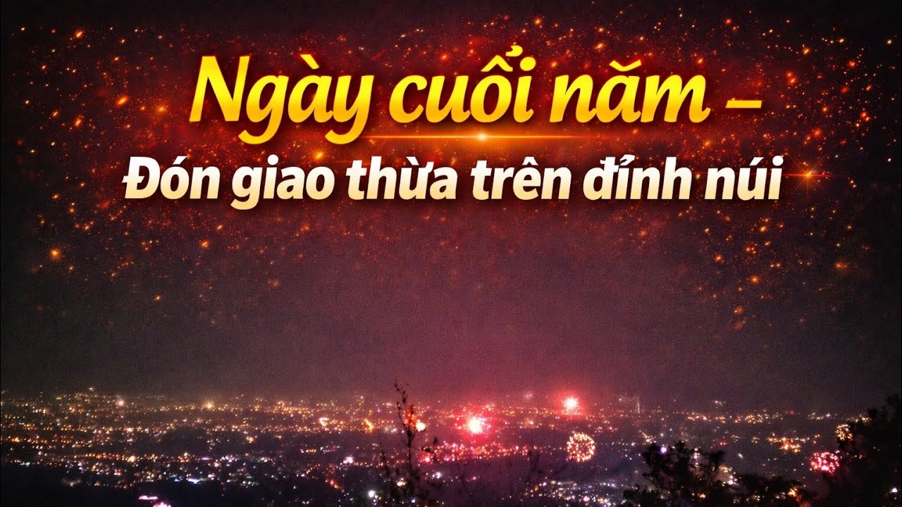 [Nhật ký rừng sâu]#34 - Ở ĐỈNH NÚI ĐÓN GIAO THỪA – CẢ THÀNH PHỐ NỔ DƯỚI CHÂN. Sinh tồn hoang dã.