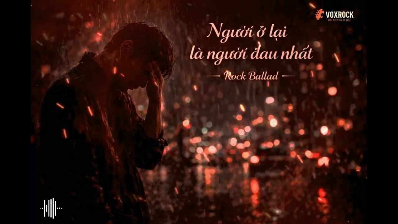 Người Ở Lại Là Người Đau Nhất | Rock Ballad