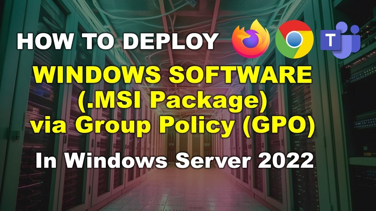 How to Deploy Software (MSI Packages) Via Group Policy (GPO)