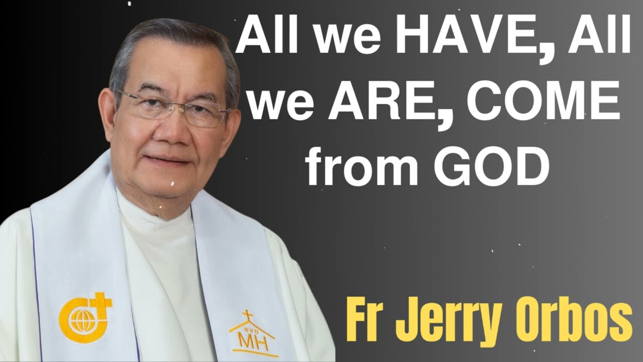 𝗔𝗹𝗹 𝘄𝗲 𝗛𝗔𝗩𝗘, 𝗔𝗹𝗹 𝘄𝗲 𝗔𝗥𝗘, 𝗖𝗢𝗠𝗘 𝗳𝗿𝗼𝗺 𝗚𝗢𝗗- Fr. Jerry Orbos
