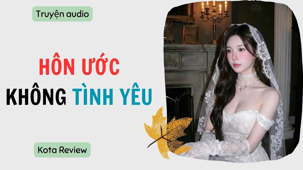 [ AUDIO FULL ] HÔN ƯỚC KHÔNG TÌNH YÊU ~ Kota Review